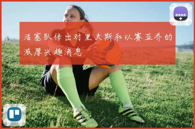 活塞队传出对里夫斯和以赛亚乔的浓厚兴趣消息